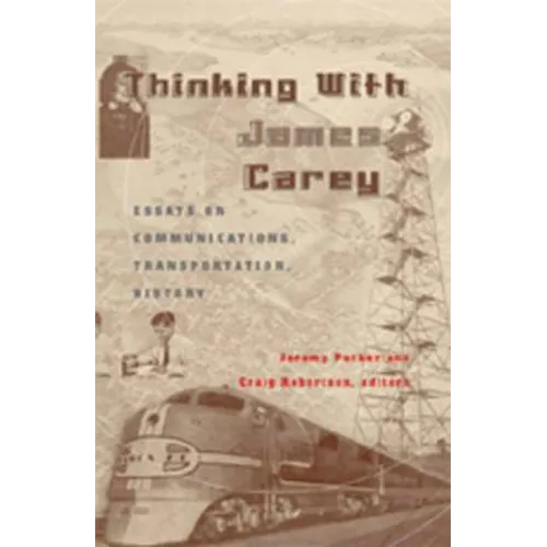 Thinking with James Carey: Essays on Communications, Transportation, History