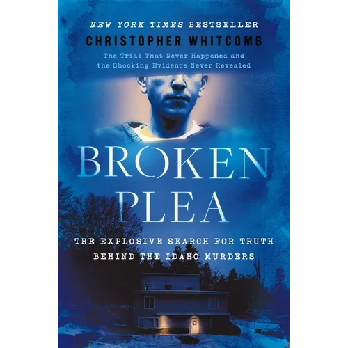 Broken Plea: The Explosive Search for Truth Behind the Idaho Murders