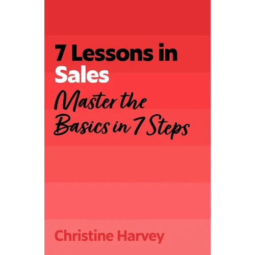 7 Lessons in Sales: Master Sales Basics in 7 Steps