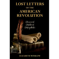 Lost Letters of the American Revolution: Uncovered, Unfiltered, Unforgettable
