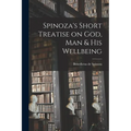Spinoza's Short Treatise on God, Man & His Wellbeing