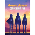 Anime Piano, Compendium Five: Easy Anime Piano Sheet Music Book for Beginners and Advanced