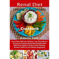 Ultimate Beginners Renal Diet Cookbook: Learn New 600 Low Sodium, Low Phosphorus & Easy to Prepare Renal Diet Recipes with Meal Plan Guide to Help Con