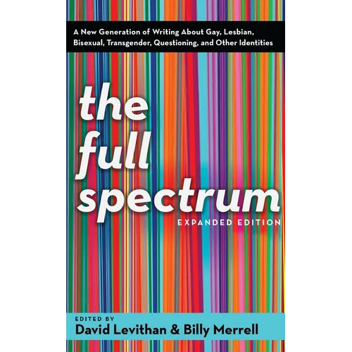 The Full Spectrum: A New Generation of Writing About Gay, Lesbian, Bisexual, Transgender, Questioning, and Other Identities