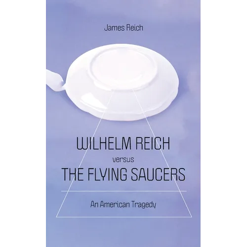 Wilhelm Reich versus the Flying Saucers: An American Tragedy