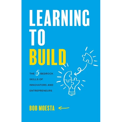 Learning to Build: The 5 Bedrock Skills of Innovators and Entrepreneurs