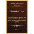 The Book Of Perth: An Illustration Of The Moral And Ecclesiastical State Of Scotland, Before And After The Reformation (1847)