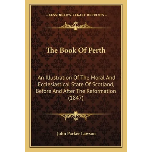 The Book Of Perth: An Illustration Of The Moral And Ecclesiastical State Of Scotland, Before And After The Reformation (1847)