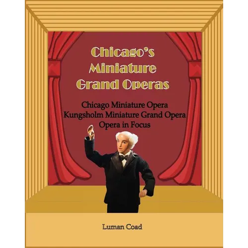 Chicago's Unique Miniature Operas: Chicago Puppet Opera, Kungsholm Miniature Grand Opera, Opera in Focus