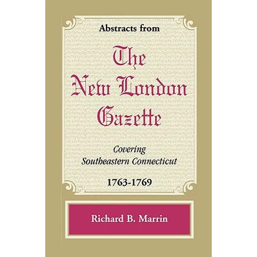 Abstracts from the New London Gazette Covering Southeastern Connecticut, 1763-1769