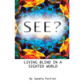 See?: Living Blind in a Sighted World