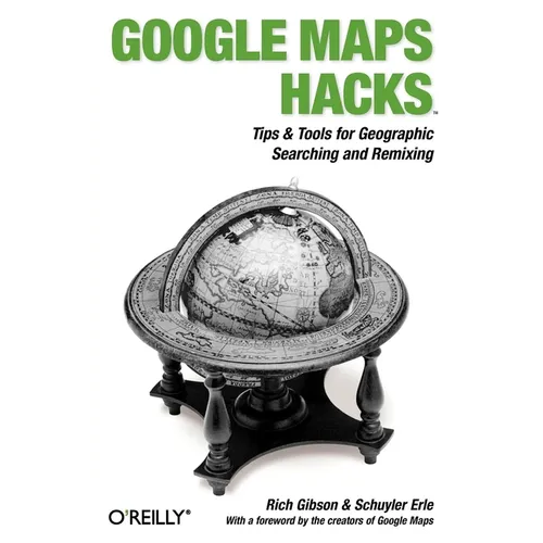 Google Maps Hacks: Foreword by Jens & Lars Rasmussen, Google Maps Tech Leads