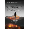 Baptism Under Fire: The Journey of a Black Man Volume 1