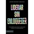 Liderar Sin Enloquecer: 10 Microhábitos Para Entrenar Tu Salud Mental Y Destacar En El Mundo Profesional / Lead Without Losing Your Mind