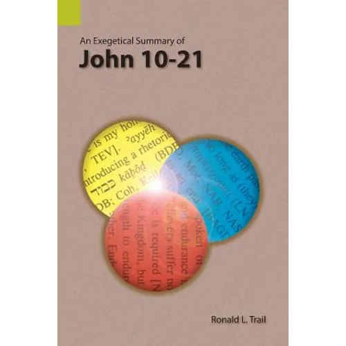 An Exegetical Summary of John 10-21