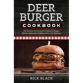 Deer Burger Cookbook: 150 Recipes for Ground Venison in Soups, Stews, Casseroles, Chilies, Jerky, and Sausage