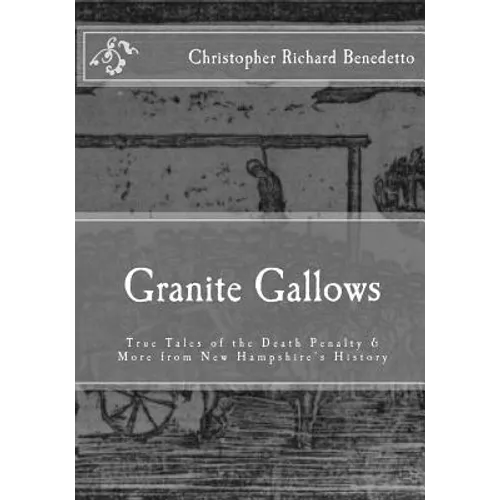 Granite Gallows: True Tales of the Death Penalty & More from New Hampshire's H