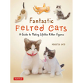 Fantastic Felted Cats: A Guide to Making Lifelike Kitten Figures (with Full-Size Templates)