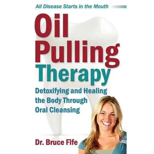 Oil Pulling Therapy: Detoxifying and Healing the Body Through Oral Cleansing