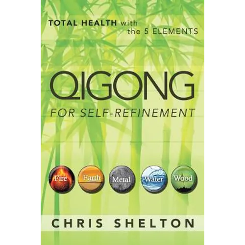 Qigong for Self-Refinement: Total Health with the 5 Elements