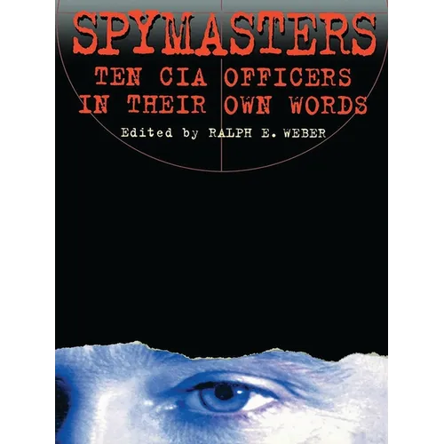 Spymasters: Ten CIA Officers in Their Own Words