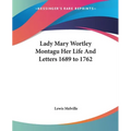 Lady Mary Wortley Montagu Her Life And Letters 1689 to 1762