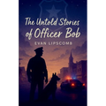 The Untold Stories Of Officer Bob