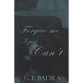 Forgive me, I just Can't