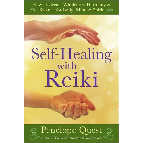Self-Healing with Reiki: Self-Healing with Reiki: How to Create Wholeness, Harmony & Balance for Body, Mind & Spirit