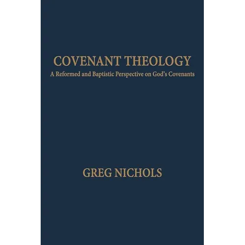 Covenant Theology: A Reformed and Baptistic Perspective on God's Covenants
