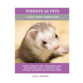 Ferrets as Pets: A Handy Ferret Owner Guide