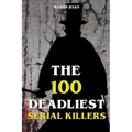 The 100 Deadliest Serial Killers