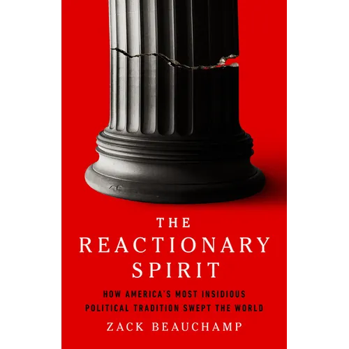 The Reactionary Spirit: How America's Most Insidious Political Tradition Swept the World