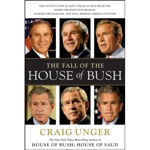 The Fall of the House of Bush: The Untold Story of How a Band of True Believers S