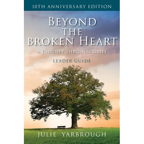 Beyond the Broken Heart: A Journey Through Grief, Leader Guide