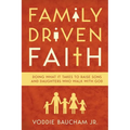 Family Driven Faith: Doing What It Takes to Raise Sons and Daughters Who Walk with God