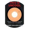 This is Uncool: The 500 Greatest Singles Since Punk and Disco