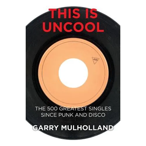 This is Uncool: The 500 Greatest Singles Since Punk and Disco