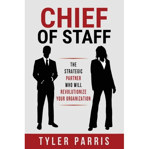 Chief Of Staff: The Strategic Partner Who Will Revolutionize Your Organization