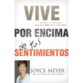 Vive Por Encima de Tus Sentimientos: Controla Tus Emociones Para Que Ellas No Te Controlen A Ti