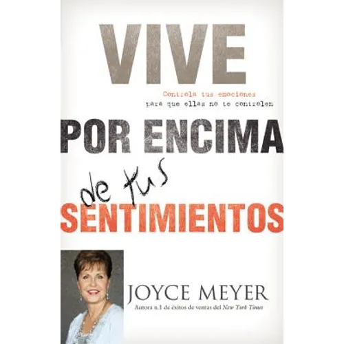 Vive Por Encima de Tus Sentimientos: Controla Tus Emociones Para Que Ellas No Te Controlen A Ti