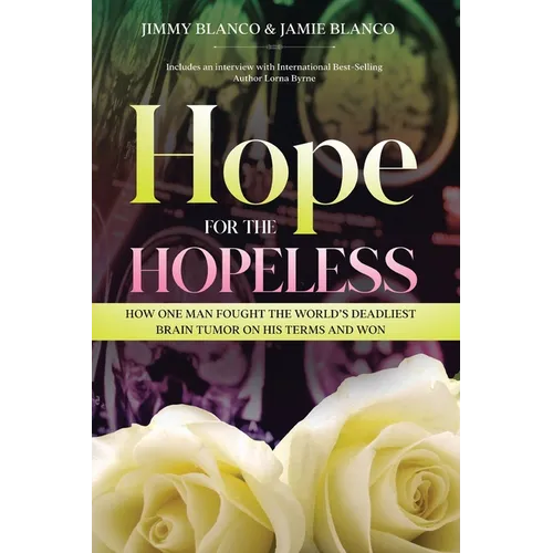Hope for the Hopeless: How One Man Fought the World's Deadliest Brain Tumor on His Terms and Won