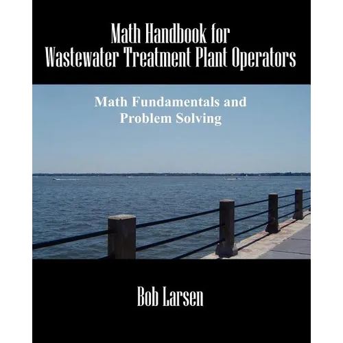 Math Handbook for Wastewater Treatment Plant Operators: Math Fundamentals and Problem Solving