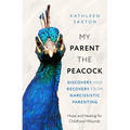 My Parent the Peacock: Discovery and Recovery from Narcissistic Parenting