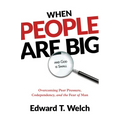 When People Are Big and God Is Small: Overcoming Peer Pressure, Codependency, and the Fear of Man