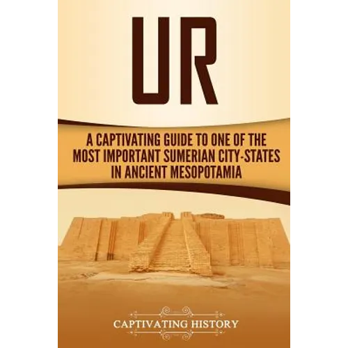 Ur: A Captivating Guide to One of the Most Important Sumerian City-States in Ancient Mesopotamia