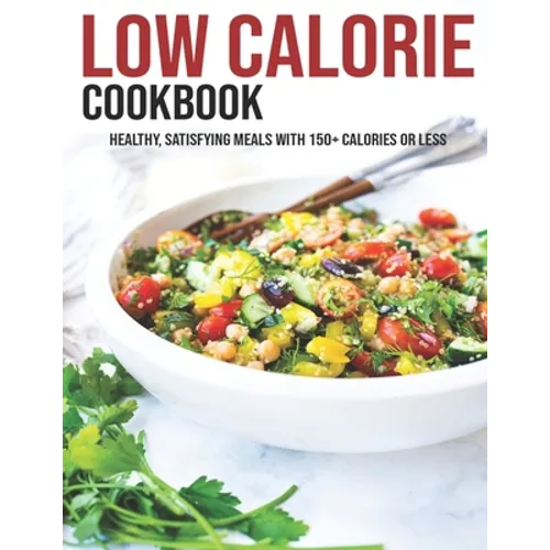 Low Calorie Cookbook: Healthy, Satisfying Meals With 150+ Calories Or Less