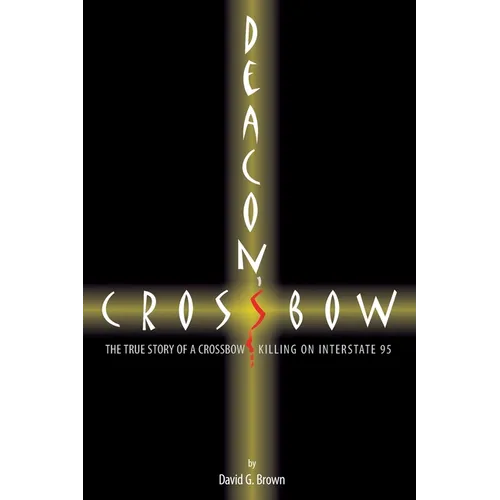 Deacon's Crossbow: The True Story of a Crossbow Killing on Interstate 95