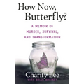 How Now, Butterfly?: A Memoir Of Murder, Survival, and Transformation