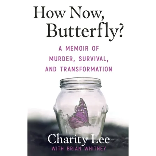 How Now, Butterfly?: A Memoir Of Murder, Survival, and Transformation